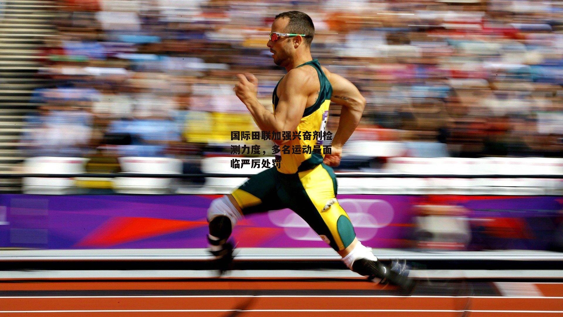 国际田联加强兴奋剂检测力度,多名运动员面临严厉处罚