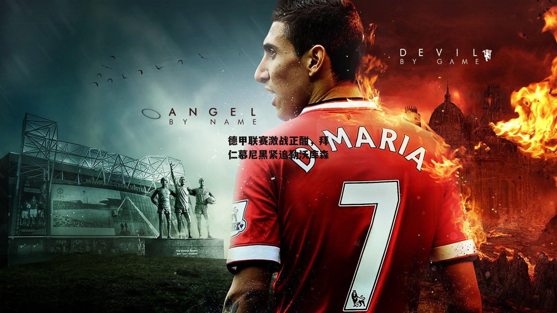 德甲联赛激战正酣，拜仁慕尼黑紧追勒沃库森