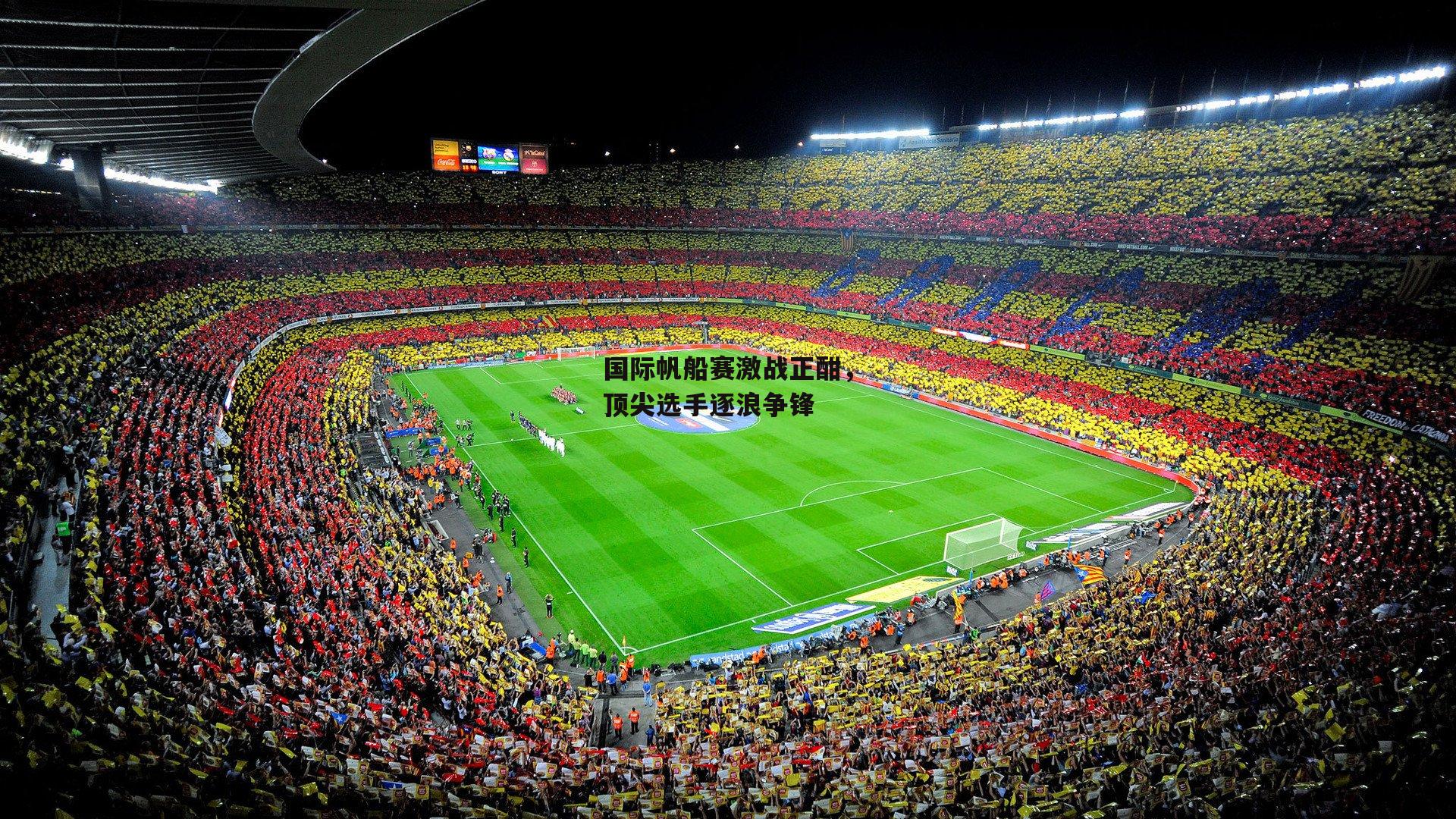 国际帆船赛激战正酣,顶尖选手逐浪争锋