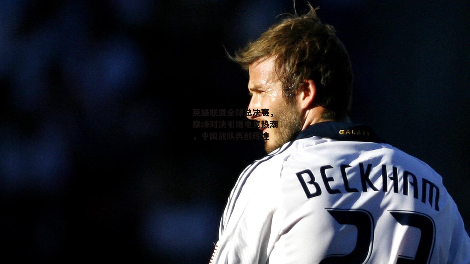 英雄联盟全球总决赛,巅峰对决引爆电竞热潮,中国战队再创辉煌